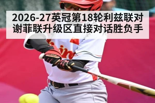 2026-27英冠第18轮利兹联对谢菲联升级区直接对话胜负手