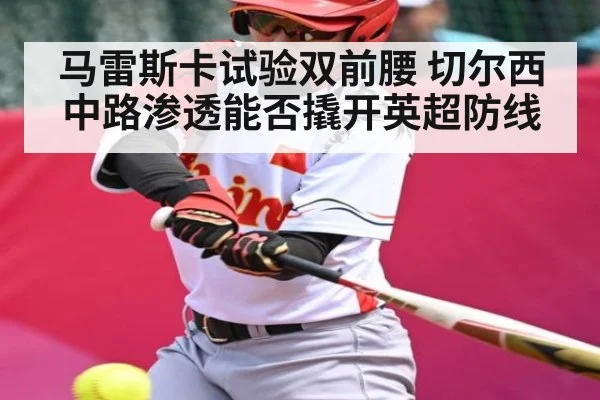 马雷斯卡试验双前腰 切尔西中路渗透能否撬开英超防线